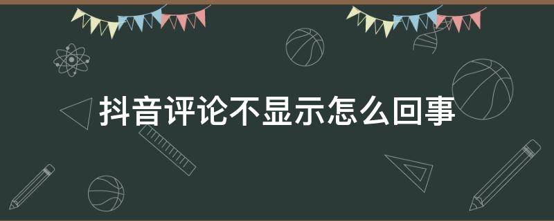 抖音評論不顯示怎么回事（抖音評論不顯示怎么回事,抖音顯示三條評論卻只有兩條）