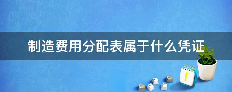 制造費(fèi)用分配表屬于什么憑證（制造費(fèi)用分配表是會計憑證嗎）