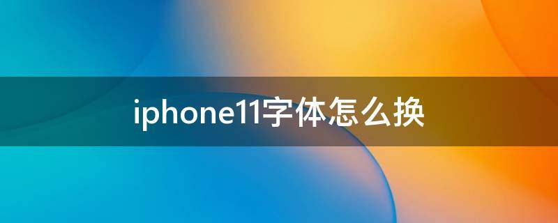 iphone11字体怎么换 iphone12字体怎么换