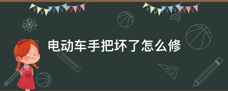 电动车手把坏了怎么修（电动车手把坏了怎么修视频）