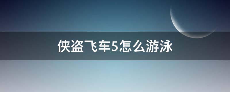 俠盜飛車5怎么游泳 俠盜飛車5游泳怎么浮上水面