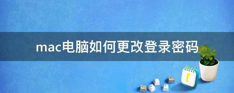 mac电脑如何更改登录密码 如何修改macbook登陆密码