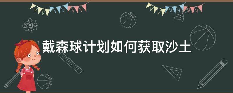 戴森球计划如何获取沙土（戴森球计划泥土）