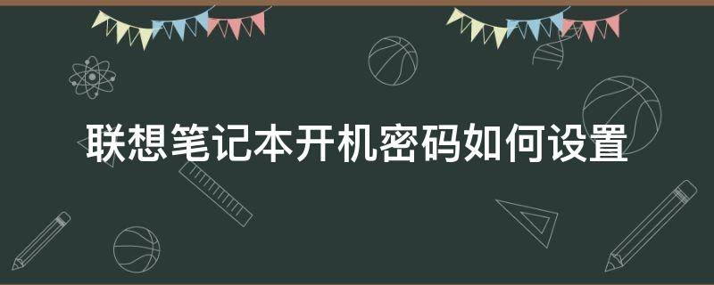 联想笔记本开机密码如何设置 联想笔记本电脑开机密码如何设置