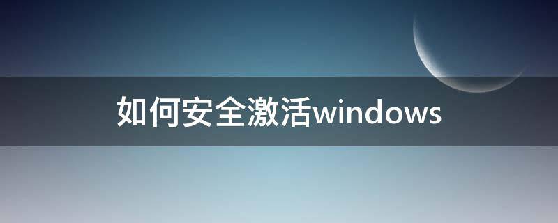 如何安全激活windows（如何安全激活windows系统）