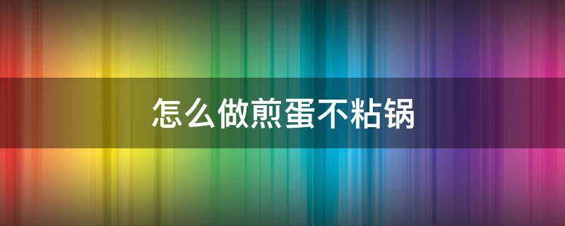 怎么做煎蛋不粘鍋（如何做煎蛋不粘鍋）