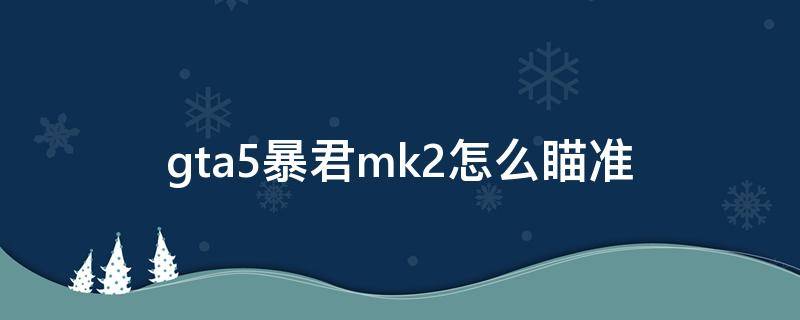 gta5暴君mk2怎么瞄准 gta5暴君mk2技巧