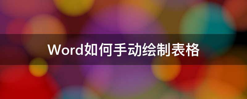 Word如何手动绘制表格（word2010手动绘制表格）