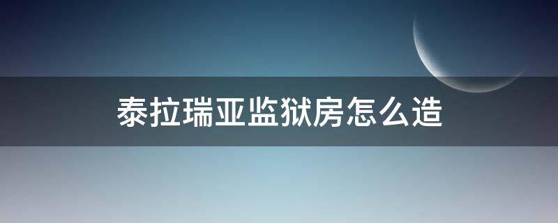 泰拉瑞亚监狱房怎么造（泰拉瑞亚监狱房怎么造比较好）