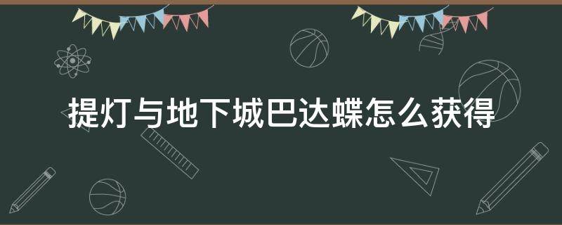 提灯与地下城巴达蝶怎么获得 提灯巴达蝶在哪刷