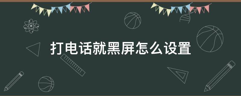 打电话就黑屏怎么设置（打电话就黑屏怎么设置小米）