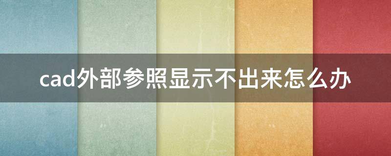 cad外部参照显示不出来怎么办（autocad外部参照不显示）