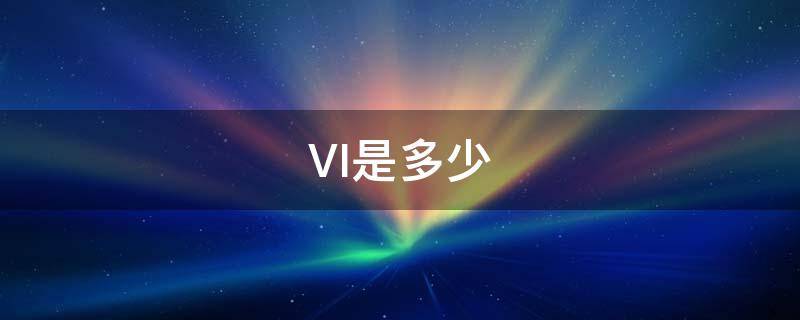 VI是多少（vi是多少罗马数字）