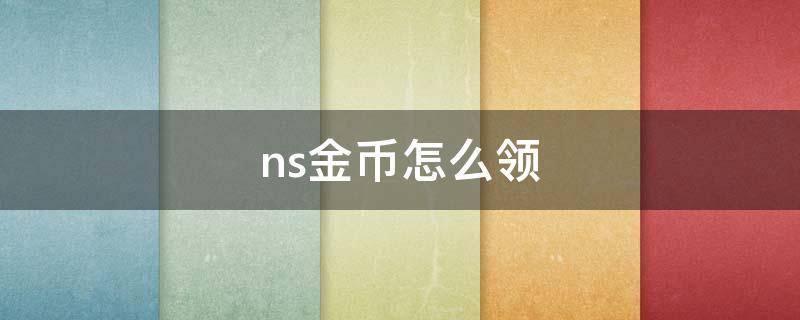 ns金幣怎么領(lǐng)（ns怎樣領(lǐng)金幣）