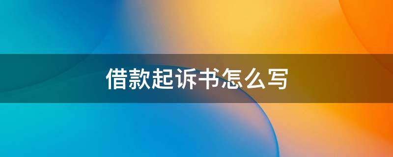 借款起訴書怎么寫 借貸糾紛起訴狀怎么寫