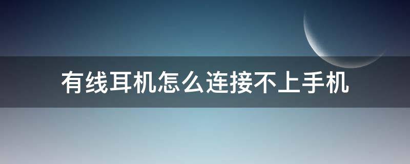 有線耳機(jī)怎么連接不上手機(jī) 有線耳機(jī)怎么連不上