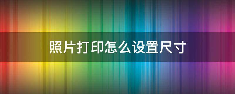 照片打印怎么设置尺寸 惠普打印机照片打印怎么设置尺寸