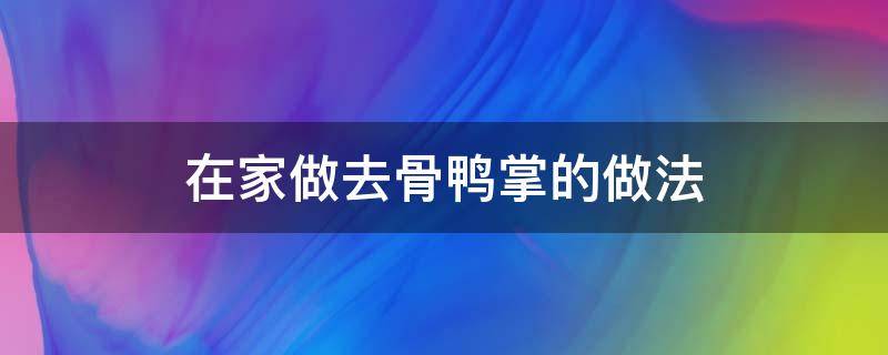 在家做去骨鸭掌的做法 去骨鸭掌的做法窍门