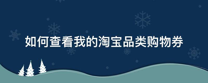 如何查看我的淘宝品类购物券（淘宝品类券在哪里看）