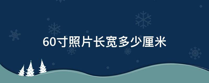 60寸照片长宽多少厘米 60寸照片的长宽