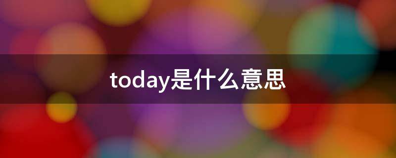 today是什么意思 today是什么意思英语