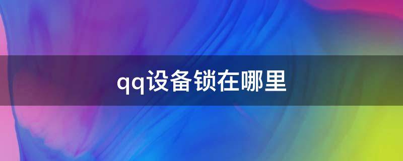 qq设备锁在哪里 新版qq设备锁在哪里