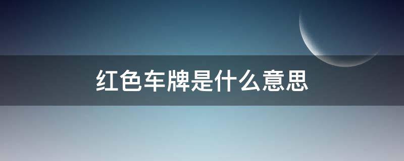 紅色車牌是什么意思（電動車紅色車牌是什么意思）