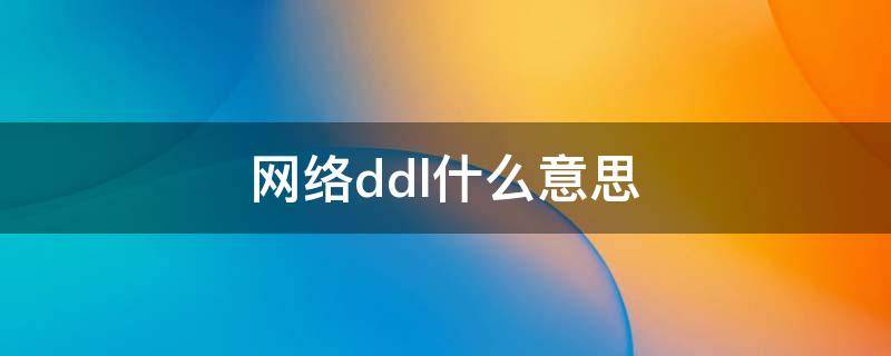 网络ddl什么意思（网络是什么意思）