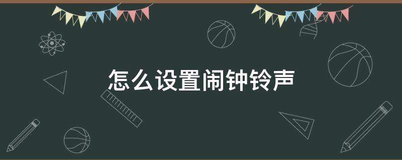 怎么设置闹钟铃声 苹果怎么设置闹钟铃声