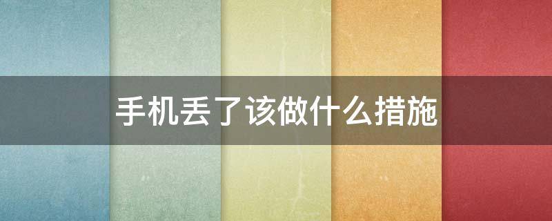 手机丢了该做什么措施 手机丢了应该采取什么措施