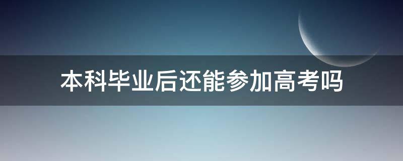 本科毕业后还能参加高考吗 本科毕业后能再参加高考吗