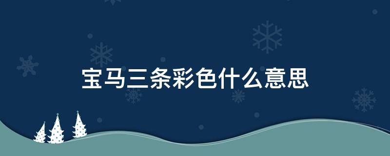 宝马三条彩色什么意思 宝马有三条彩色