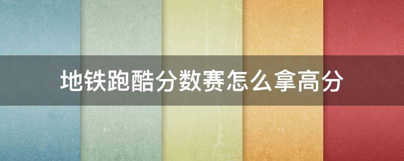 地鐵跑酷分?jǐn)?shù)賽怎么拿高分 地鐵跑酷排位分?jǐn)?shù)賽怎么加分最高