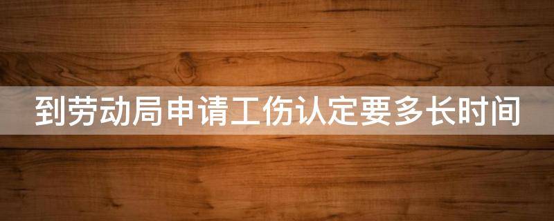 到劳动局申请工伤认定要多长时间（去劳动局认定工伤需要什么手续?）