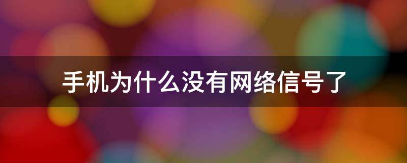 手機為什么沒有網(wǎng)絡信號了 華為手機為什么沒有網(wǎng)絡信號了