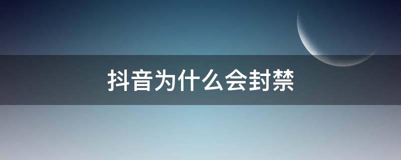 抖音為什么會(huì)封禁 抖音為什么會(huì)封禁私信