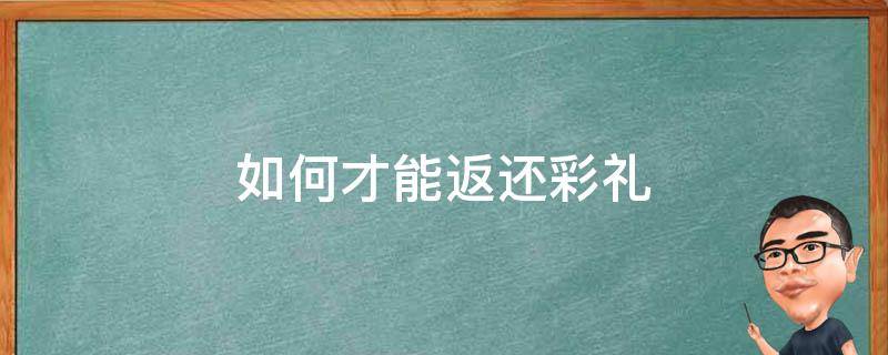 如何才能返还彩礼 怎么要求返还彩礼