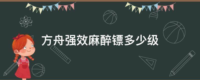 方舟强效麻醉镖多少级 方舟高级麻醉镖