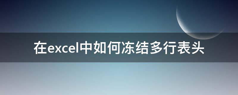 在excel中如何冻结多行表头（excel怎么冻结多个表头）