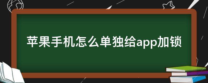 蘋果手機怎么單獨給app加鎖（蘋果11手機怎么單獨給app加鎖）