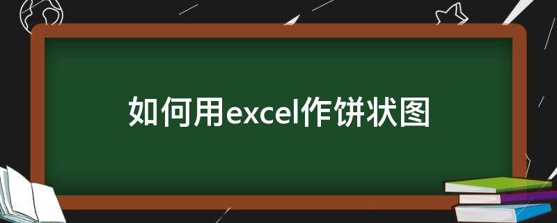 如何用excel作饼状图（如何用excel做饼状图）