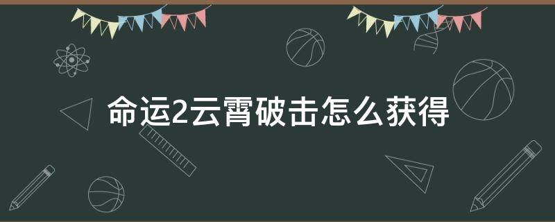 命运2云霄破击怎么获得 命运2云霄破极获取方式