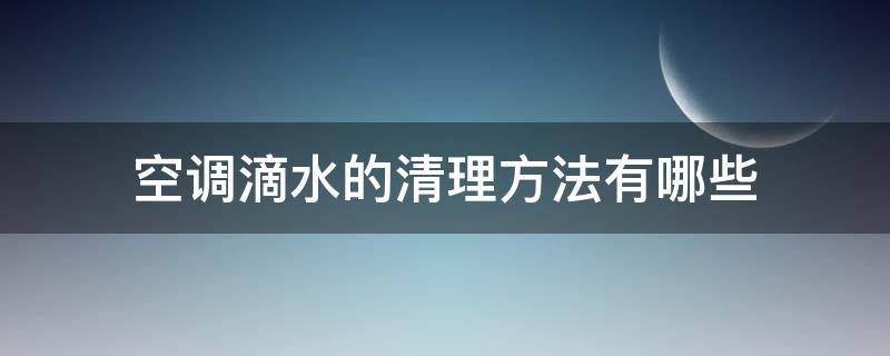 空调滴水的清理方法有哪些（空调滴水处理小妙招）