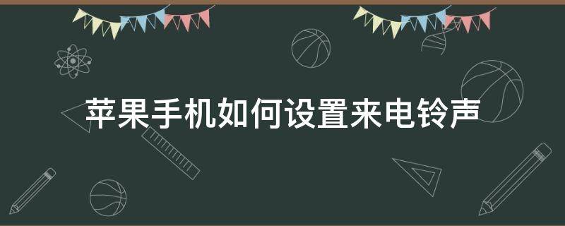 苹果手机如何设置来电铃声 苹果手机如何设置自己喜欢的铃声