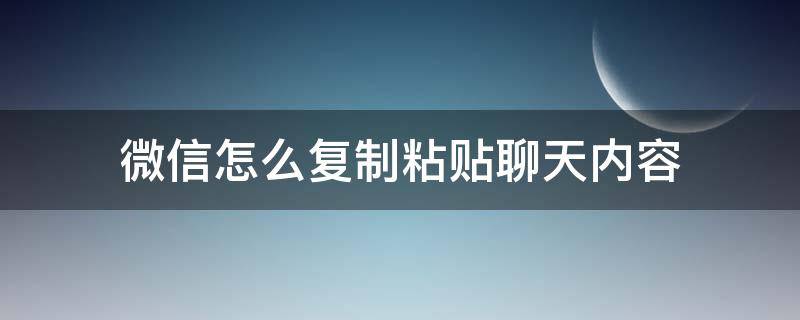 微信怎么复制粘贴聊天内容（微信聊天内容如何复制粘贴）