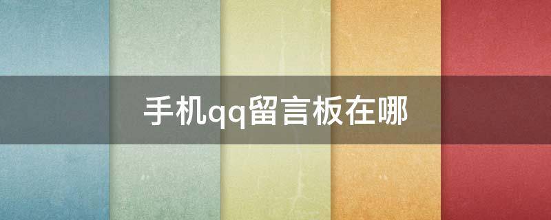 手机qq留言板在哪 手机版QQ留言板在哪里