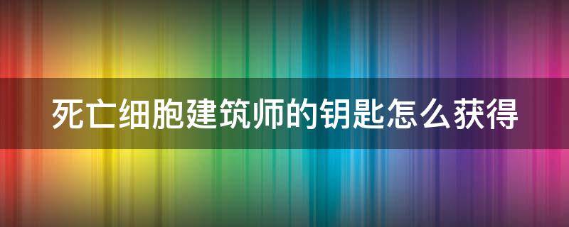 死亡细胞建筑师的钥匙怎么获得 死亡细胞建筑师的钥匙有什么用