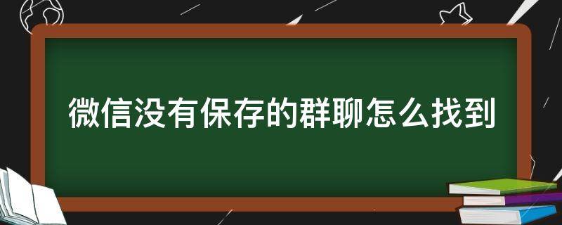 微信没有保存的群聊怎么找到 苹果微信没有保存的群聊怎么找到