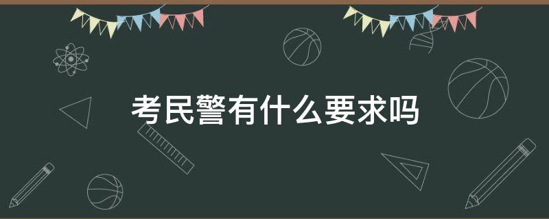 考民警有什么要求吗（考民警需要什么条件?）