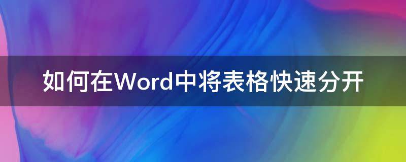 如何在Word中将表格快速分开 如何在word中把表格分开